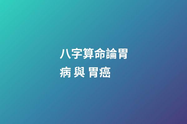 八字算命論胃病 與 胃癌